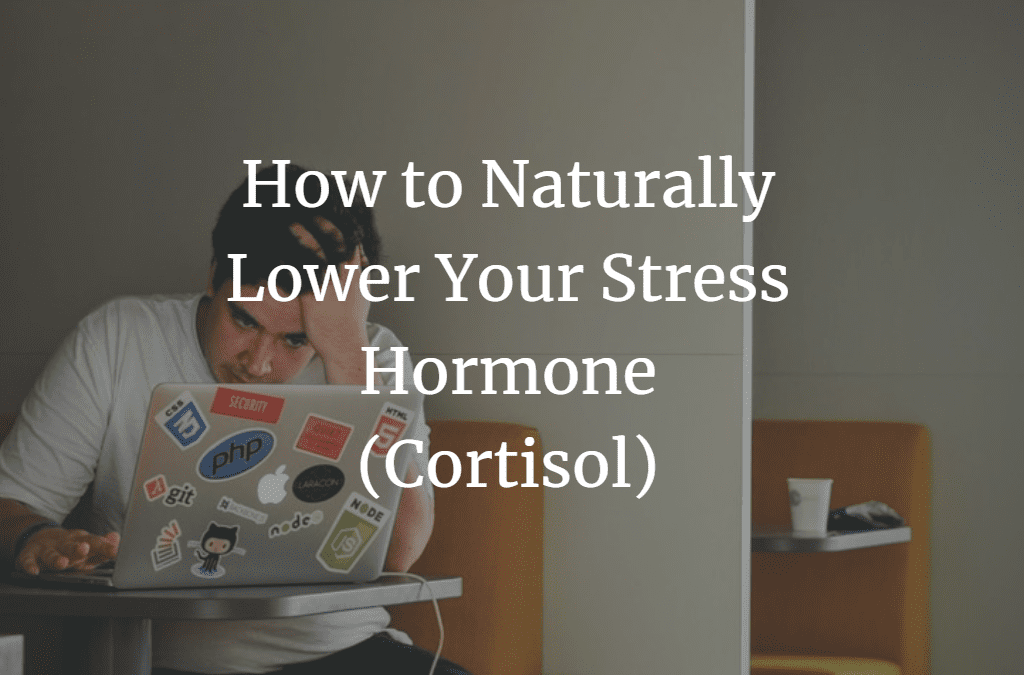 How to Naturally Lower Your Cortisol