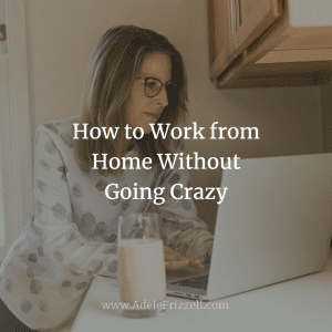 How to Work from home without going crazy