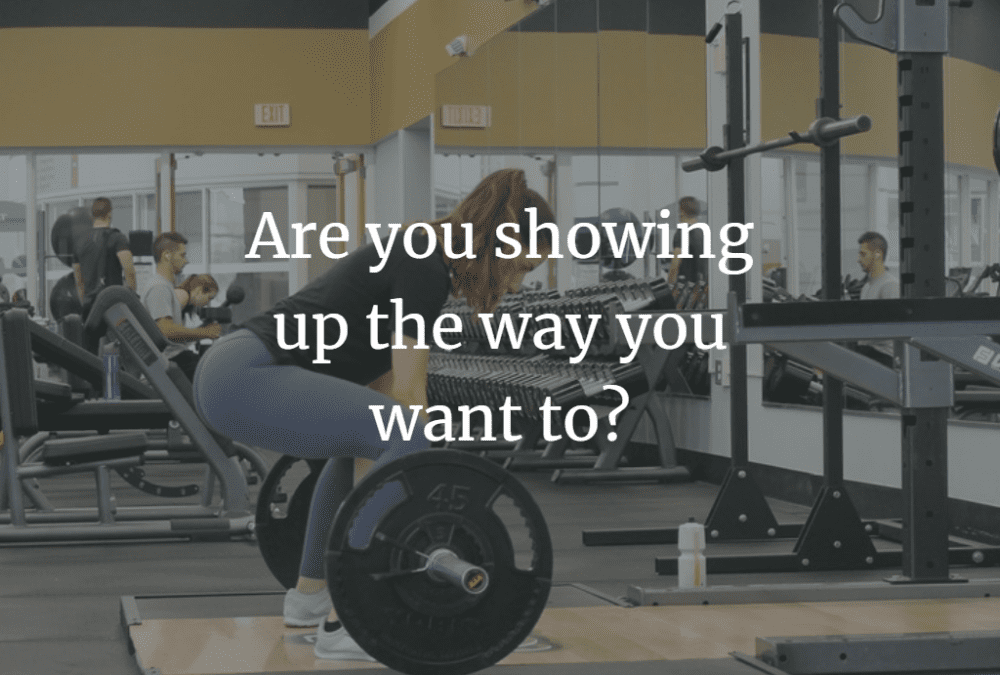 Are you showing up the way you want to?