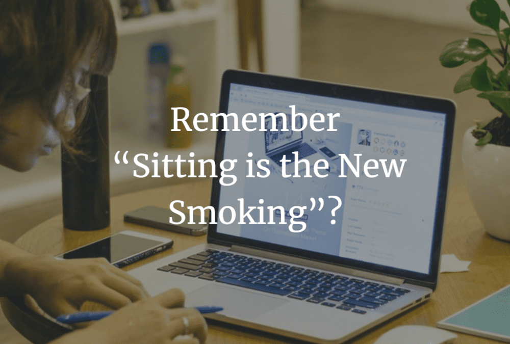 Remember “Sitting is the New Smoking”?