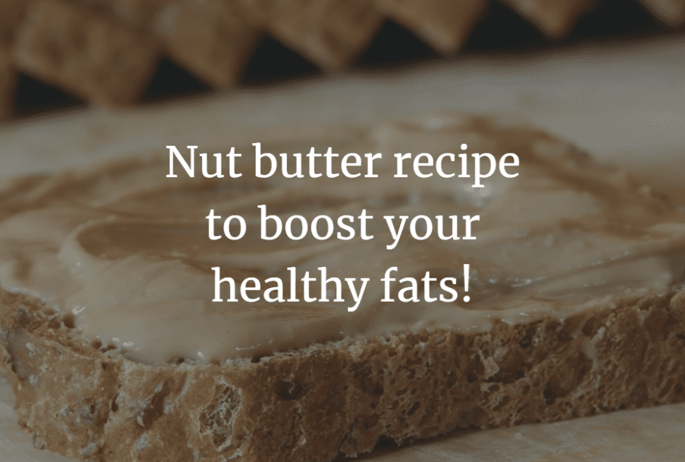Nut butter recipe to boost your healthy fats!