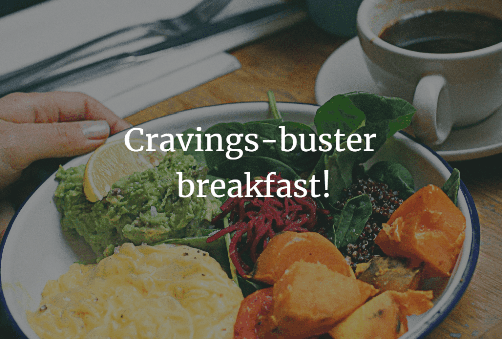 Cravings-buster breakfast!