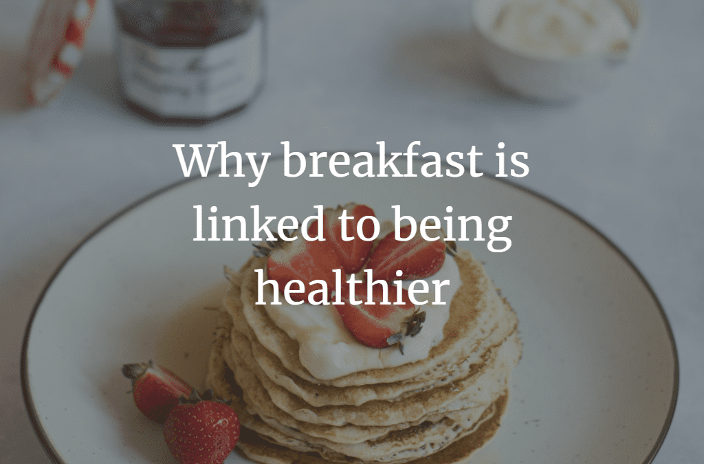 Why breakfast is linked to being healthier
